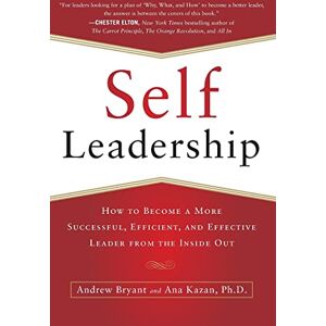 Bryant, Andrew Self-Leadership: How to Become a More Successful, Efficient, and Effective Leader from the Inside Out (BUSINESS BOOKS) Bryant, Andrew Self-Leadership: How to Become a More Successful, Efficient, and Effective Leader from the Inside Out (BUSINESS BOOKS)