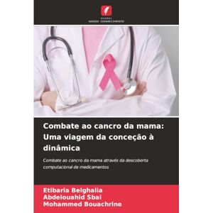 Belghalia, Etibaria Combate ao cancro da mama: Uma viagem da conceção à dinâmica: Combate ao cancro da mama através da descoberta computacional de medicamentos Belghalia, Etibaria Combate ao cancro da mama: Uma viagem da conceção à dinâmica: Combate ao cancro da mama através da descoberta computacional de medicamentos