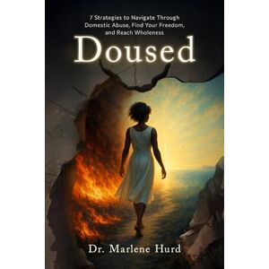 Hurd, Dr. Marlene DOUSED: 7 Strategies to Navigate Through Domestic Abuse, Find Your Freedom, and Reach Wholeness Hurd, Dr. Marlene DOUSED: 7 Strategies to Navigate Through Domestic Abuse, Find Your Freedom, and Reach Wholeness
