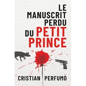 Perfumo, Cristian Le manuscrit perdu du Petit Prince Perfumo, Cristian Le manuscrit perdu du Petit Prince