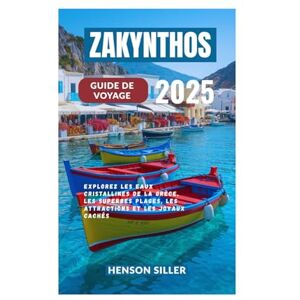 Siller, Henson ZAKYNTHOS GUIDE DE VOYAGE 2025: Explorez les eaux cristallines de la Grèce, les superbes plages, les attractions et les joyaux cachés Siller, Henson ZAKYNTHOS GUIDE DE VOYAGE 2025: Explorez les eaux cristallines de la Grèce, les superbes plages, les attractions et les joyaux cachés