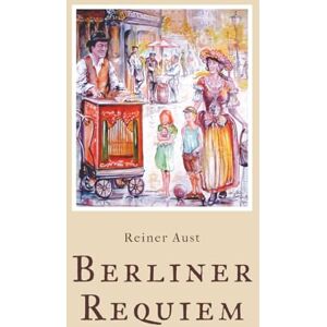 Aust, Reiner Berliner Requiem: Mein Weg mit Engeln und dem Universum Aust, Reiner Berliner Requiem: Mein Weg mit Engeln und dem Universum