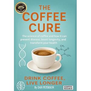 Peterson, Dan The Coffee Cure: How Coffee Can Prevent Disease, Boost Brain Health, Fight Fatigue, and Help You Live Longer—Backed by Real Scientific Research Peterson, Dan The Coffee Cure: How Coffee Can Prevent Disease, Boost Brain Health, Fight Fatigue, and Help You Live Longer—Backed by Real Scientific Research