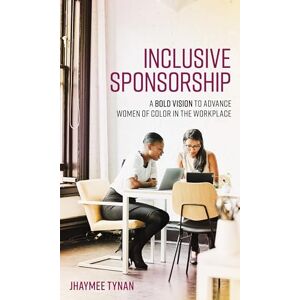 Rowman & Littlefield Publishers Inclusive Sponsorship: A Bold Vision to Advance Women of Color in the Workplace Rowman & Littlefield Publishers Inclusive Sponsorship: A Bold Vision to Advance Women of Color in the Workplace