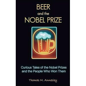 Annesley, Thomas M. Beer and the Nobel Prize: Curious Tales of the Nobel Prizes and the People Who Won Them Annesley, Thomas M. Beer and the Nobel Prize: Curious Tales of the Nobel Prizes and the People Who Won Them