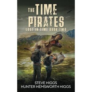 Higgs, Steve The Time Pirates: Lost in Time Book 2 Higgs, Steve The Time Pirates: Lost in Time Book 2