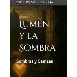 Molina Raja, José Luis Lumen y la Sombra: Sombras y Cenizas Molina Raja, José Luis Lumen y la Sombra: Sombras y Cenizas