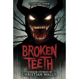 Wallis, Christian Broken Teeth: Stories of Horror and the Supernatural (Never Sleep Again) Wallis, Christian Broken Teeth: Stories of Horror and the Supernatural (Never Sleep Again)
