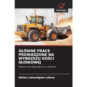 Lokrou, Adrien Lohourignon Glówne Prace Prowadzone Na WybrzeŻu KoŚci Sloniowej: Requiem dla zb¿¿kanego snu o wielko¿ci Lokrou, Adrien Lohourignon Glówne Prace Prowadzone Na WybrzeŻu KoŚci Sloniowej: Requiem dla zb¿¿kanego snu o wielko¿ci