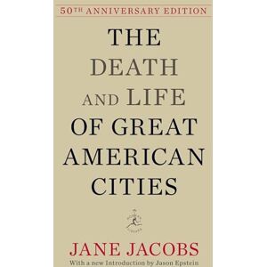 Jane Jacobs The Death and Life of Great American Cities (Modern Library): 50th Anniversary Edition Jane Jacobs The Death and Life of Great American Cities (Modern Library): 50th Anniversary Edition