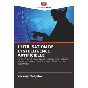 Talgatov, Yerassyl L'UTILISATION DE L'INTELLIGENCE ARTIFICIELLE: LA GESTION DE LA MISE EN ŒUVRE DE L'INTELLIGENCE ARTIFICIELLE DANS LE PROCESSUS D'APPRENTISSAGE AUTONOME Talgatov, Yerassyl L'UTILISATION DE L'INTELLIGENCE ARTIFICIELLE: LA GESTION DE LA MISE EN ŒUVRE DE L'INTELLIGENCE ARTIFICIELLE DANS LE PROCESSUS D'APPRENTISSAGE AUTONOME