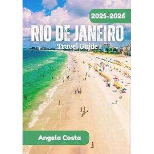 COSTA, ANGELA RIO DE JANEIRO TRAVEL GUIDE 2025-2026: Rio De Janeiro 2025-2026: Everything You Need To Know COSTA, ANGELA RIO DE JANEIRO TRAVEL GUIDE 2025-2026: Rio De Janeiro 2025-2026: Everything You Need To Know