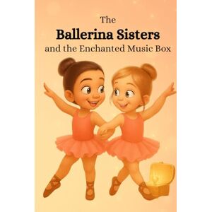 Ruiz, Daniel The Ballerina Sisters and the Enchanted Music Box: A Magical Bedtime Story About Friendship, Confidence, and Following Your Heart Ruiz, Daniel The Ballerina Sisters and the Enchanted Music Box: A Magical Bedtime Story About Friendship, Confidence, and Following Your Heart