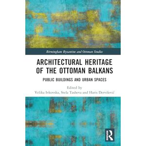 Architectural Heritage of the Ottoman Balkans: Public Buildings and Urban Spaces (Birmingham Byzantine and Ottoman Studies) Architectural Heritage of the Ottoman Balkans: Public Buildings and Urban Spaces (Birmingham Byzantine and Ottoman Studies)