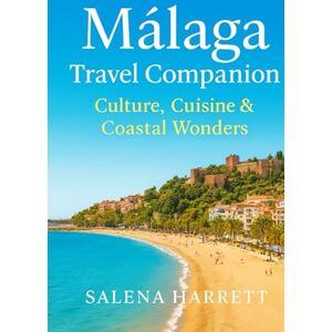 Harrett, Salena Málaga Travel Companion: Culture, Cuisine & Coastal Wonders: The Heart of Málaga: Exploring Spain’s Mediterranean Gem Harrett, Salena Málaga Travel Companion: Culture, Cuisine & Coastal Wonders: The Heart of Málaga: Exploring Spain’s Mediterranean Gem