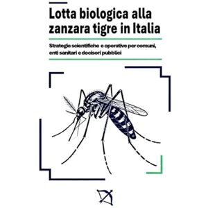 Alta Formazione, Programma Lotta Biologica alla Zanzara Tigre in Italia: Strategie scientifiche e operative per comuni, enti sanitari e decisori pubblici Alta Formazione, Programma Lotta Biologica alla Zanzara Tigre in Italia: Strategie scientifiche e operative per comuni, enti sanitari e decisori pubblici