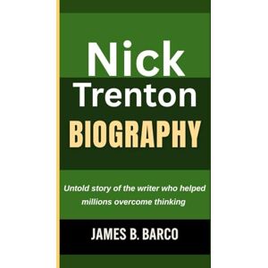 B. Barco, James NICK TRENTON BIOGRAPHY: Untold story of the writer who helped millions overcome thinking (An unauthorized biography) B. Barco, James NICK TRENTON BIOGRAPHY: Untold story of the writer who helped millions overcome thinking (An unauthorized biography)