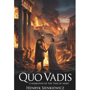 Sienkiewicz, Henryk Quo Vadis: A Narrative of the Time of Nero: The Great Historical Epic of Faith and Empire (Annotated) Sienkiewicz, Henryk Quo Vadis: A Narrative of the Time of Nero: The Great Historical Epic of Faith and Empire (Annotated)