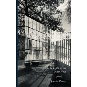 Massey, Joseph The Light of No Other Hour Massey, Joseph The Light of No Other Hour