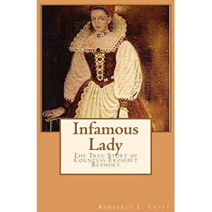 Craft Infamous Lady: The True Story of Countess Erzsébet Báthory Craft Infamous Lady: The True Story of Countess Erzsébet Báthory
