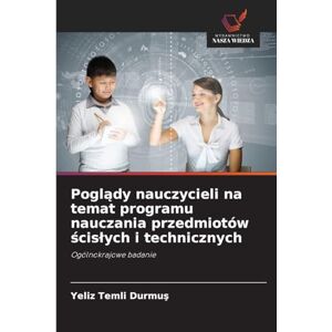 Temli Durmuş, Yeliz Poglądy nauczycieli na temat programu nauczania przedmiotów ścislych i technicznych: Ogólnokrajowe badanie Temli Durmuş, Yeliz Poglądy nauczycieli na temat programu nauczania przedmiotów ścislych i technicznych: Ogólnokrajowe badanie