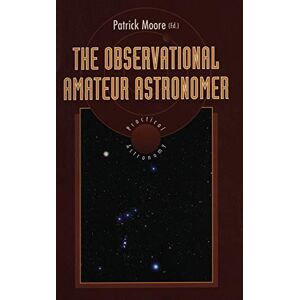 The Observational Amateur Astronomer (The Patrick Moore Practical Astronomy Series) The Observational Amateur Astronomer (The Patrick Moore Practical Astronomy Series)