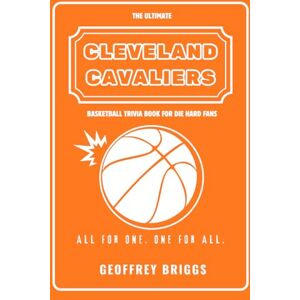 Briggs, Geoffrey The Ultimate Cleveland Cavaliers Basketball Trivia Book For Die Hard Fans: Challenge Yourself with 160+ Questions and Answers, Featuring Quizzes, Fun ... Date (Basketball Trivia books with Geoffrey) Briggs, Geoffrey The Ultimate Cleveland Cavaliers Basketball Trivia Book For Die Hard Fans: Challenge Yourself with 160+ Questions and Answers, Featuring Quizzes, Fun ... Date (Basketball Trivia books with Geoffrey)