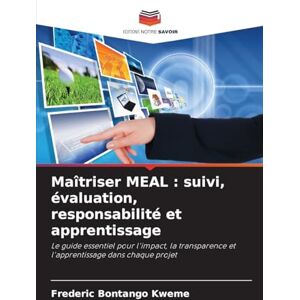 Bontango Kweme, Frederic Maîtriser MEAL: suivi, évaluation, responsabilité et apprentissage Bontango Kweme, Frederic Maîtriser MEAL: suivi, évaluation, responsabilité et apprentissage