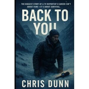 Dunn, Chris Back to You: The biggest story of a TV reporter's career isn’t about fame—it’s about survival. Dunn, Chris Back to You: The biggest story of a TV reporter's career isn’t about fame—it’s about survival.