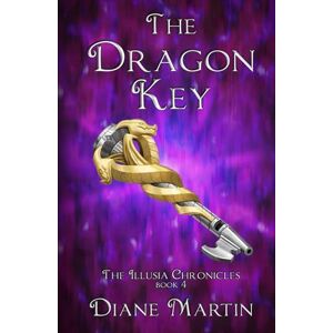 Martin, Diane The Dragon Key: A Middle-Grade Fantasy Adventure: 4 (The Illusia Chronicles) Martin, Diane The Dragon Key: A Middle-Grade Fantasy Adventure: 4 (The Illusia Chronicles)