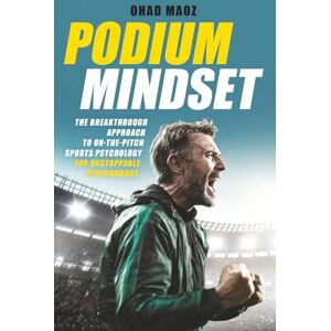 Maoz, Ohad Podium Mindset: The Breakthrough Approach to On-The-Pitch Sports Psychology for Unstoppable Performance Maoz, Ohad Podium Mindset: The Breakthrough Approach to On-The-Pitch Sports Psychology for Unstoppable Performance