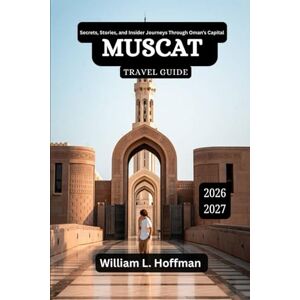 Hoffman, William L. Muscat Travel Guide 2026-2027: Secrets, Stories, and Insider Journeys Through Oman’s Capital (Journey to Hidden Gems in Comfort) Hoffman, William L. Muscat Travel Guide 2026-2027: Secrets, Stories, and Insider Journeys Through Oman’s Capital (Journey to Hidden Gems in Comfort)