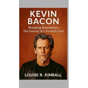 R. Kimball, Louise Kevin Bacon: Breaking Boundaries The Journey of a Versatile Icon R. Kimball, Louise Kevin Bacon: Breaking Boundaries The Journey of a Versatile Icon