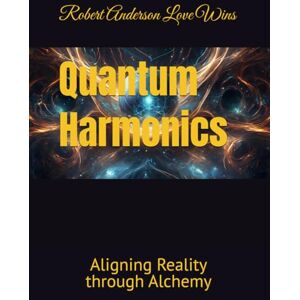 Anderson Love Wins, Robert Quantum Harmonics: Aligning Reality through Alchemy (Be The Change: Empowering Global Transformation) Anderson Love Wins, Robert Quantum Harmonics: Aligning Reality through Alchemy (Be The Change: Empowering Global Transformation)
