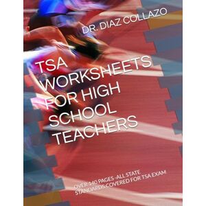 DIAZ COLLAZO, DR. MARITZA TSA WORKSHEETS FOR HIGH SCHOOL TEACHERS: ALL STATE STANDARDS COVERED FOR TSA EXAM DIAZ COLLAZO, DR. MARITZA TSA WORKSHEETS FOR HIGH SCHOOL TEACHERS: ALL STATE STANDARDS COVERED FOR TSA EXAM