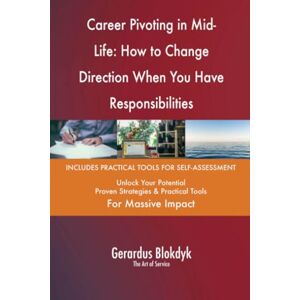 Gerardus Blokdyk - The Art of Service Career Pivoting in Mid-Life: How to Change Direction When You Have Responsibilities Gerardus Blokdyk - The Art of Service Career Pivoting in Mid-Life: How to Change Direction When You Have Responsibilities
