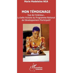 Nga, Marie Madeleine Mon témoignage: Vue de l’intérieur… La belle histoire du Programme National de Développement Participatif Nga, Marie Madeleine Mon témoignage: Vue de l’intérieur… La belle histoire du Programme National de Développement Participatif