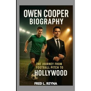 L. REYNA, FRED OWEN COOPER BIOGRAPHY : THE JOURNEY FROM FOOTBALL PITCH TO HOLLYWOOD: THE BOY WHO SWAPPED BOOTS FOR SCRIPTS L. REYNA, FRED OWEN COOPER BIOGRAPHY : THE JOURNEY FROM FOOTBALL PITCH TO HOLLYWOOD: THE BOY WHO SWAPPED BOOTS FOR SCRIPTS