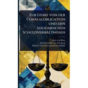 Brinz, Aloys Von Zur Lehre von der Correalobligation und den Solidarischen Schuldverhältnissen Brinz, Aloys Von Zur Lehre von der Correalobligation und den Solidarischen Schuldverhältnissen