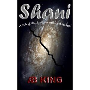 King, A. B. Shani: A tale of three lives, two worlds, and one love King, A. B. Shani: A tale of three lives, two worlds, and one love