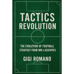 Romano, Gigi Tactics Revolution: The Evolution of Football Strategy from WM to Gegenpress Romano, Gigi Tactics Revolution: The Evolution of Football Strategy from WM to Gegenpress