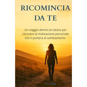 Kay, D. J. Ricomincia da te: Un viaggio dentro te stesso per ritrovare la motivazione personale che ti guiderà al cambiamento (Mindshift) Kay, D. J. Ricomincia da te: Un viaggio dentro te stesso per ritrovare la motivazione personale che ti guiderà al cambiamento (Mindshift)