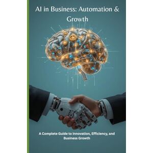 MARUF, SHAIKH MUHAMMAD AI in Business: Automation & Growth: A Complete Guide to Innovation, Efficiency, and Business Growth MARUF, SHAIKH MUHAMMAD AI in Business: Automation & Growth: A Complete Guide to Innovation, Efficiency, and Business Growth