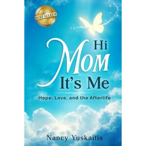Yuskaitis, Nancy Hi Mom, It’s Me: Hope, Love, and the Afterlife Yuskaitis, Nancy Hi Mom, It’s Me: Hope, Love, and the Afterlife