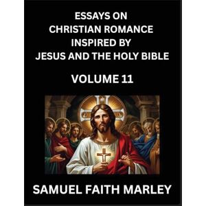 Marley, Samuel Faith Essays on Christian Romance Inspired by Jesus and The Holy Bible (Part 11)- Building Relationships, Love's Redemption, Whispers of Eden, Stories ... Holy Spirit, A Harmony of Faith and Devotion Marley, Samuel Faith Essays on Christian Romance Inspired by Jesus and The Holy Bible (Part 11)- Building Relationships, Love's Redemption, Whispers of Eden, Stories ... Holy Spirit, A Harmony of Faith and Devotion