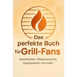 Becker Das perfekte Buch für Grill-Fans: Geschichten, Wissenswertes, Inspirationen und mehr Becker Das perfekte Buch für Grill-Fans: Geschichten, Wissenswertes, Inspirationen und mehr