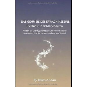 Andou, Keiko Das Geheimnis des Erwachsenseins: Die Kunst, in sich hineinzuhören: Finden Sie Gleichgewichtssinn und Frieden in den Momenten, die Sie zu dem machen, was Sie sind Andou, Keiko Das Geheimnis des Erwachsenseins: Die Kunst, in sich hineinzuhören: Finden Sie Gleichgewichtssinn und Frieden in den Momenten, die Sie zu dem machen, was Sie sind