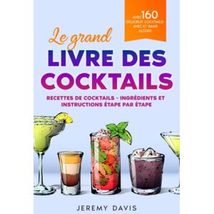 Davis, Jeremy Le grand livre des cocktails: Recettes de cocktails Ingrédients et instructions étape par étape Avec 160 délicieux cocktails Avec et sans alcool Davis, Jeremy Le grand livre des cocktails: Recettes de cocktails Ingrédients et instructions étape par étape Avec 160 délicieux cocktails Avec et sans alcool