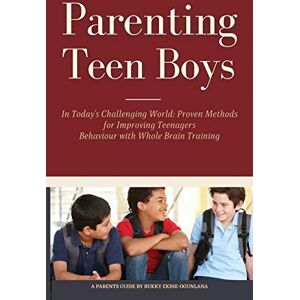 Ekine-Ogunlana, Bukky Parenting Teen Boys in Today's Challenging World: Proven Methods for Improving Teenagers Behaviour with Whole Brain Training Ekine-Ogunlana, Bukky Parenting Teen Boys in Today's Challenging World: Proven Methods for Improving Teenagers Behaviour with Whole Brain Training