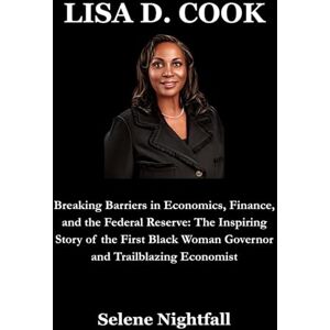 Nightfall, Selene LISA D. COOK: Breaking Barriers in Economics, Finance, and the Federal Reserve: The Inspiring Story of the First Black Woman Governor and Trailblazing Economist Nightfall, Selene LISA D. COOK: Breaking Barriers in Economics, Finance, and the Federal Reserve: The Inspiring Story of the First Black Woman Governor and Trailblazing Economist